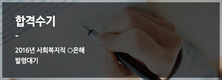 2016년 발령대기 ○은혜(사회복지직 합격수기)